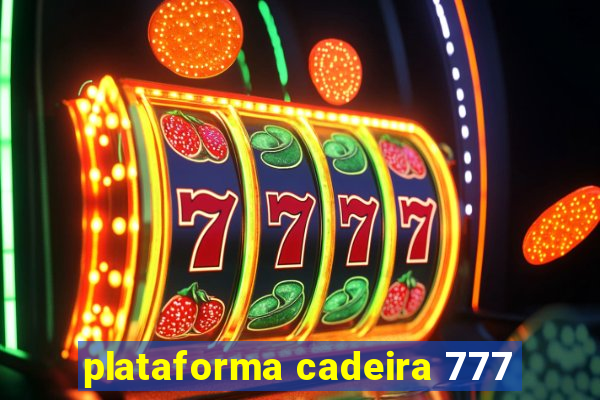 plataforma cadeira 777